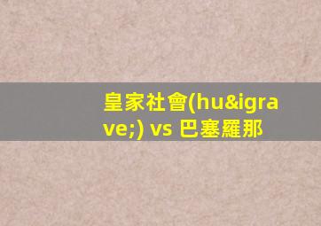 皇家社會(huì) vs 巴塞羅那